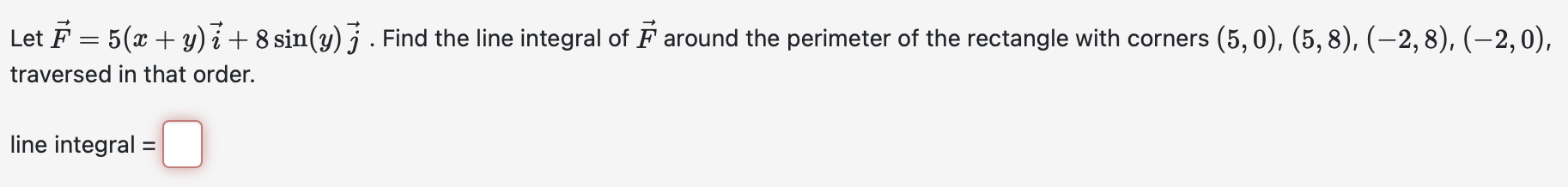Let vec ( F ) = 5 ( x + y ) v e c ( i ) + 8 s i n