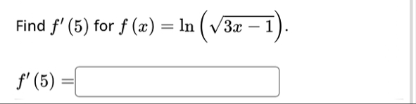 Find f ' ( 5 ) for f ( x ) = l n ( 3 x - 1 2 ) f