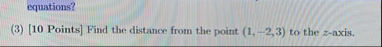 equations? ( 3 ) [ 1 0 Points ] Find the distance