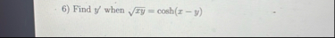 Find y ' when x y 2 = c o s h ( x - y )