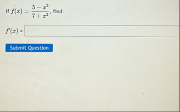 If f ( x ) = 5 - x 2 7 x 2 , find: f ' ( x ) =