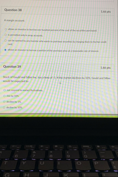 Question 3 8 1 . 6 6 pts A margin account: allows
