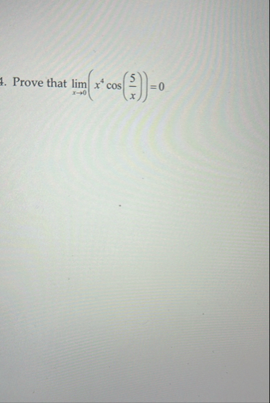 Prove that lim x 0 ( x 4 c o s ( 5 x ) ) = 0