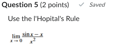 Question 5 ( 2 points ) Use the l'Hopital's Rule