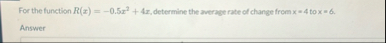 For the function R ( x ) = - 0 . 5 x 2 4 x ,