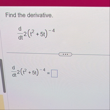 Find the derivative. d d t 2 ( t 2 5 t ) - 4 d d