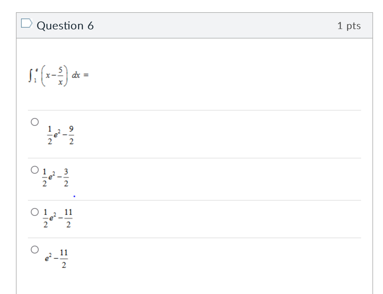 Question 6 1 e ( x - 5 x ) d x = 1 2 e 2 - 9 2 1