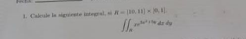 Calcule la siguiente integral, si R = { 1 0 , 1 1