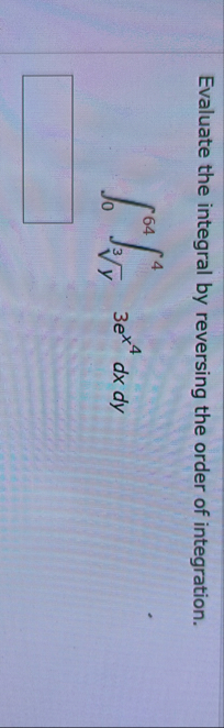 Evaluate the integral by reversing the order of