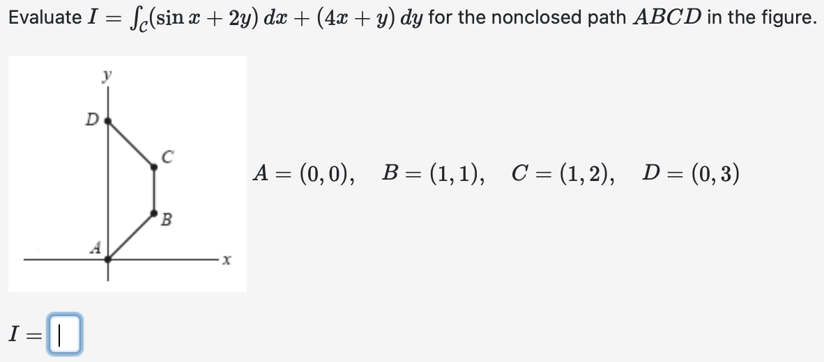 Evaluate I = C ( s i n x + 2 y ) d x + ( 4 x + y