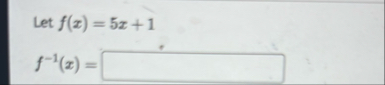 Let f ( x ) = 5 x 1 f - 1 ( x ) =
