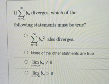 If n = 1 b n diverges, which of the following