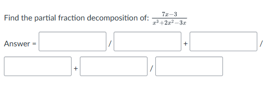 Find the partial fraction decomposition o f : 7 x