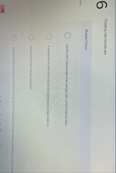 Floating - rate bonds are Multiple Choice bonds