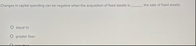 Changes in capital spending can be negative when
