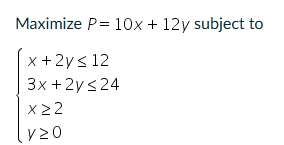 Maximize P = 1 0 x + 1 2 y subject t o x + 2 y 1