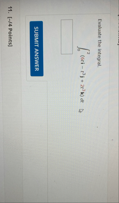 Evaluate the integral. 0 2 ( 6 t i - t 3 j 2 t 3