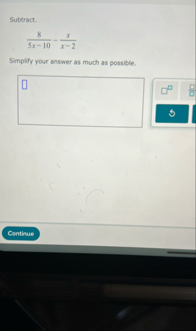 Subtract. 8 5 x - 1 0 - x x - 2 Simplify your