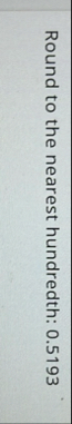 Round to the nearest hundredth: 0 . 5 1 9 3