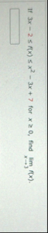 If 3 x - 2 f ( x ) x 2 - 3 x 7 for x 0 , find lim