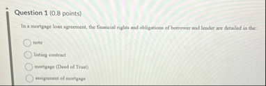 Question 1 ( 0 . 8 points ) In a mortgage loan