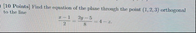 [ 1 0 Points ] Find the equation of the plane