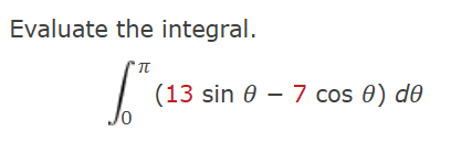 Evaluate the integral. 0 ( 1 3 s i n - 7 c o s ) d
