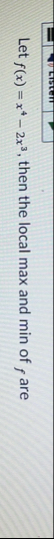 Let f ( x ) = x 4 - 2 x 3 , then the local max