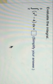 Evaluate the integral. 2 3 ( x 2 - 4 ) d x = , (