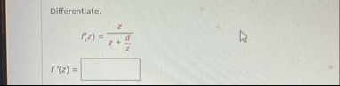Differentiate. f ( z ) = z z d z f ' ( z ) =