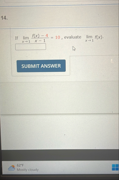If lim x 1 f ( x ) - 4 x - 1 = 1 0 , evaluate lim