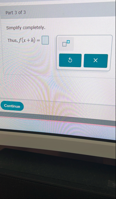 Part 3 of 3 Simplify completely. Thus, f ( x + h