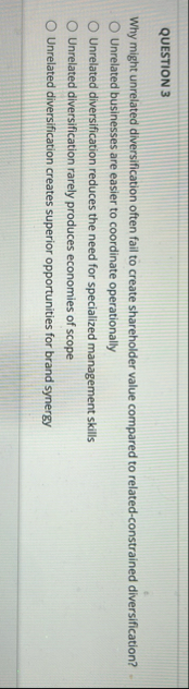 QUESTION 3 Why might unrelated diversification