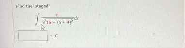 Find the integral. 8 1 6 - ( x 4 ) 2 2 d x C