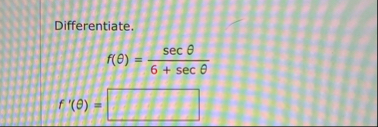 Differentiate. f ( ) = s e c 6 s e c f ' ( ) =