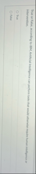 True or False, according to IBM, Artificial