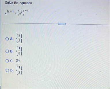 Solve the equation. e 5 x - 1 = ( e 3 ) - x A . {