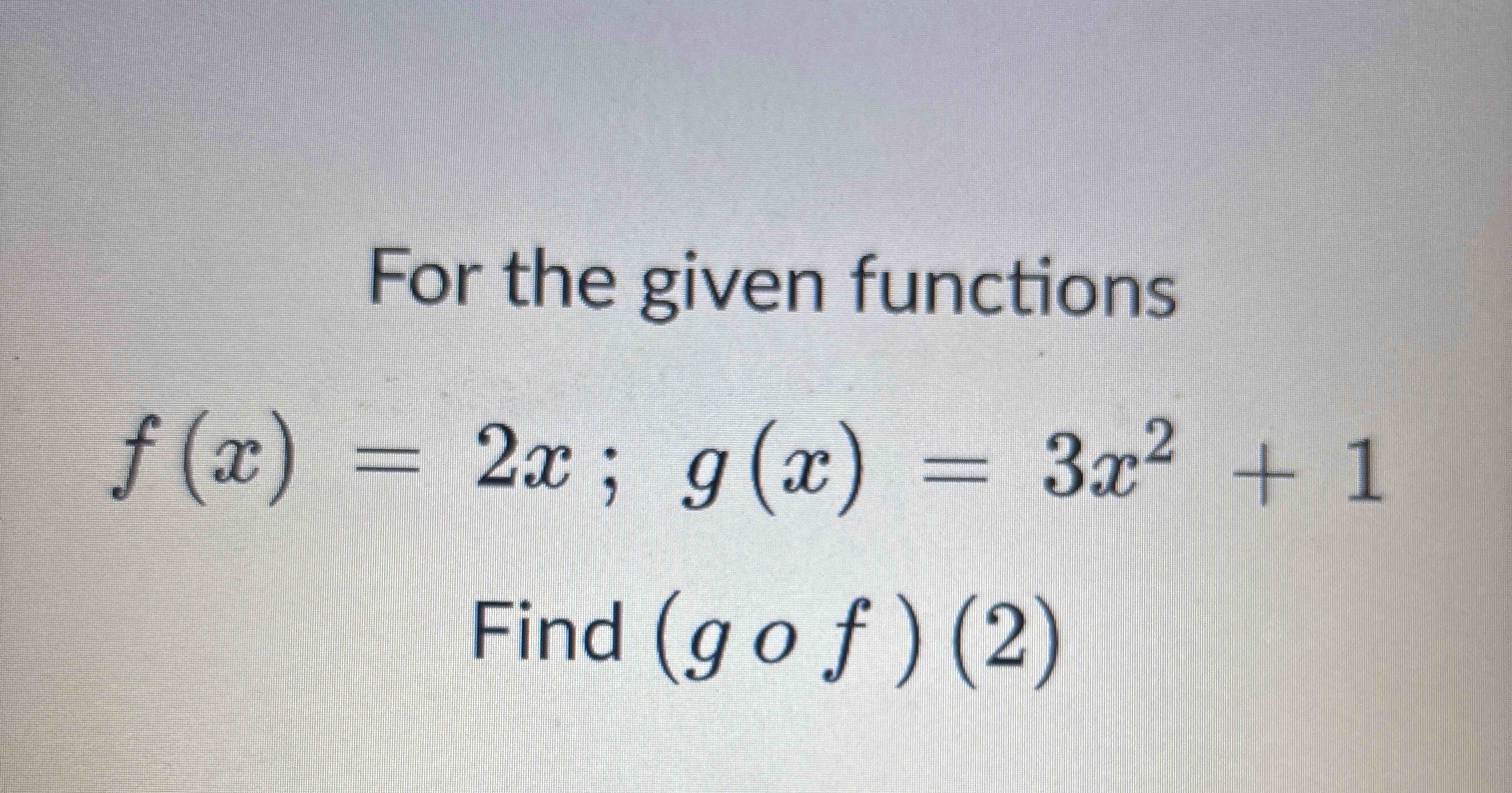 For the given functions f ( x ) = 2 x ; g ( x ) =