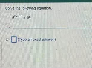 Solve the following equation. 5 2 x 3 = 1 5 x = (