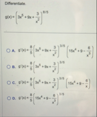 Differentiate. g ( x ) = ( 3 x 5 9 x 3 x 2 ) 8 5