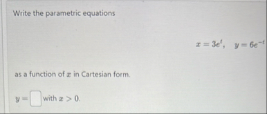 Write the parametric equations x = 3 e t , y = 6