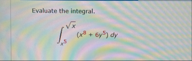 Evaluate the integral. x 5 x 2 ( x 8 6 y 5 ) d y