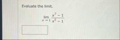 Evaluate the limit . lim x 1 x 7 - 1 x 5 - 1