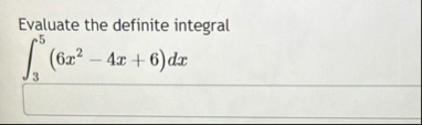 Evaluate the definite integral 3 5 ( 6 x 2 - 4 x