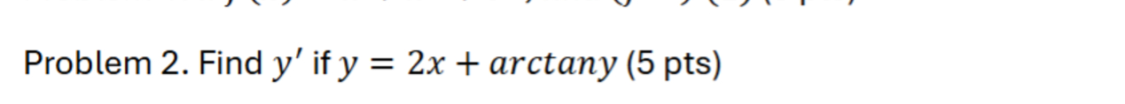 Problem 2 . Find y ' i f y = 2 x + a r c t a n y
