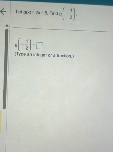 Let g ( x ) = 2 x - 8 . Find g ( - 1 2 ) g ( - 1