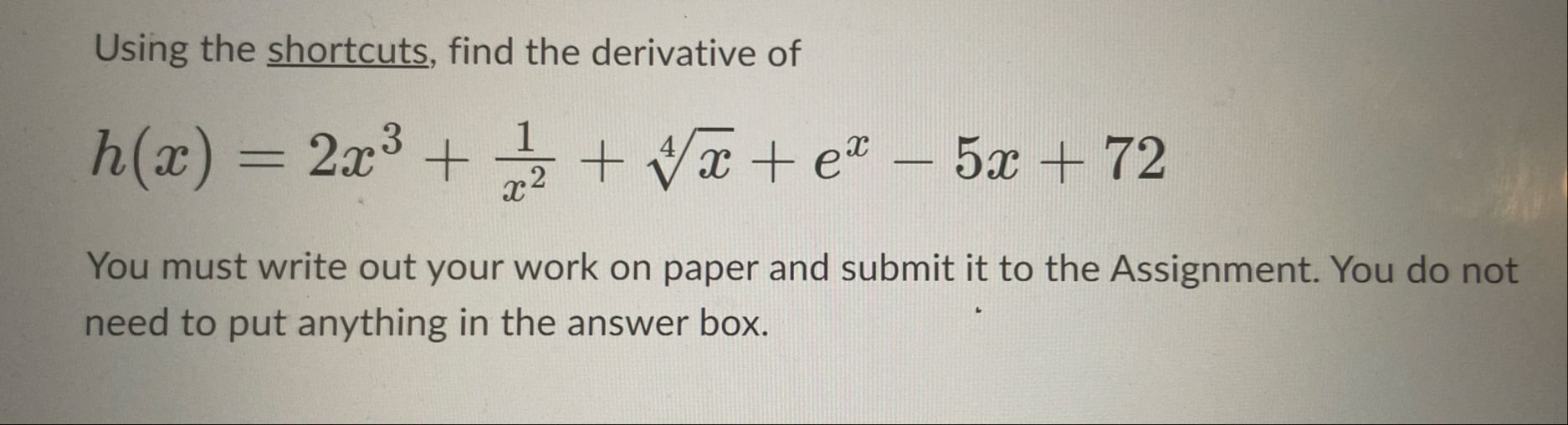 Using the shortcuts, find the derivative of h ( x