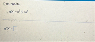 Differentiate. g ( x ) = x 6 ( 9 . 6 ) x g ' ( x