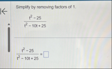 Simplify by removing factors of 1 . t 2 - 2 5 t 2