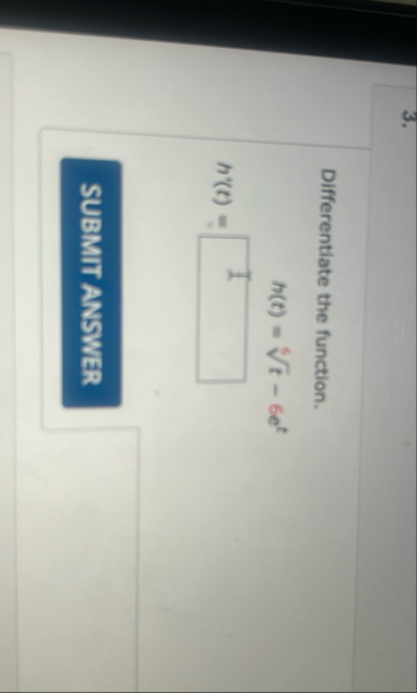 Differentiate the function. h ( t ) = t 5 - 6 e t